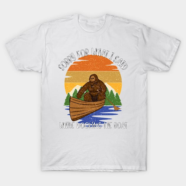 Sorry For What I Said While Docking The Boat T-Shirt by LBAM, LLC